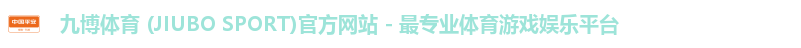 九博体育 (JIUBO SPORT)官方网站 - 最专业体育游戏娱乐平台